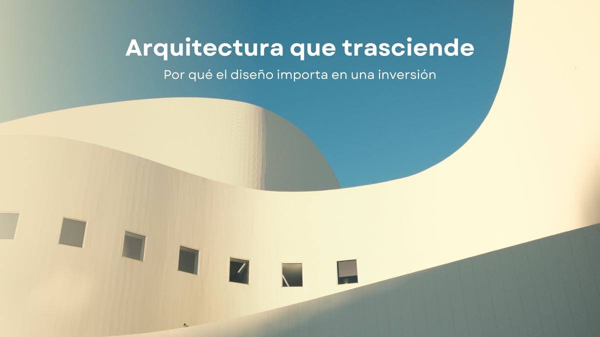 Arquitectura que trasciende: por qué el diseño importa en una inversión