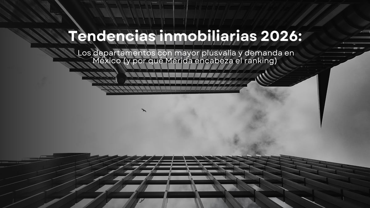 Tendencias inmobiliarias 2026: Los departamentos con mayor plusvalía y demanda en México (y por qué Mérida encabeza el ranking)