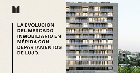 La evolución del mercado inmobiliario en Mérida con departamentos de lujo