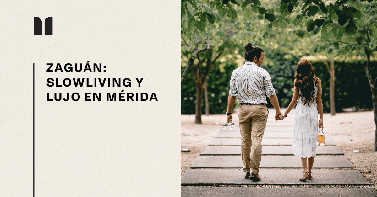 El Nuevo Lujo y el Slowliving: Descubriendo Zaguán en Mérida