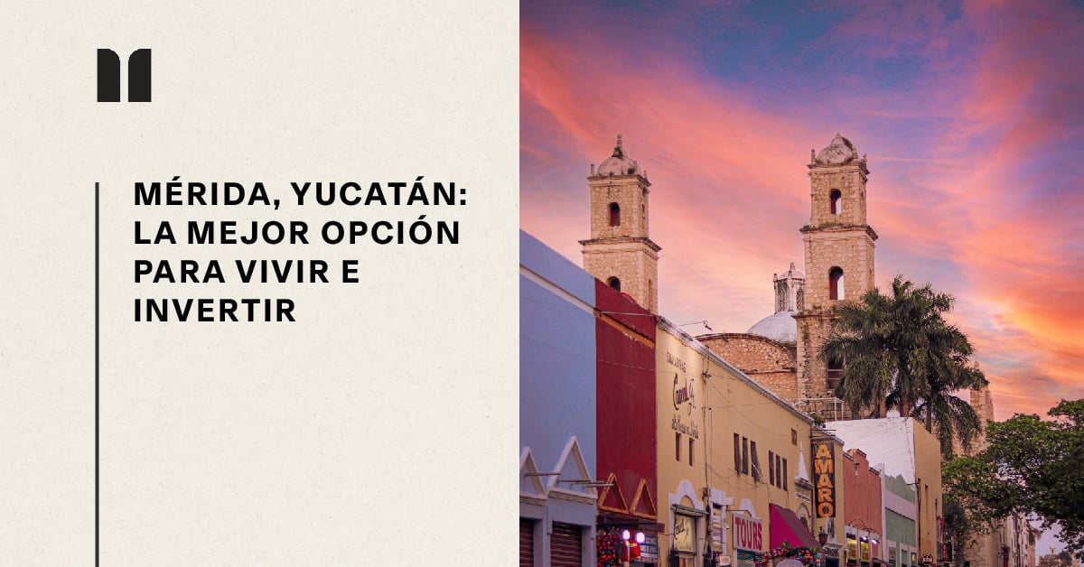Invertir y Vivir en México: ¿Por qué Yucatán y Mérida son las Mejores Opciones?