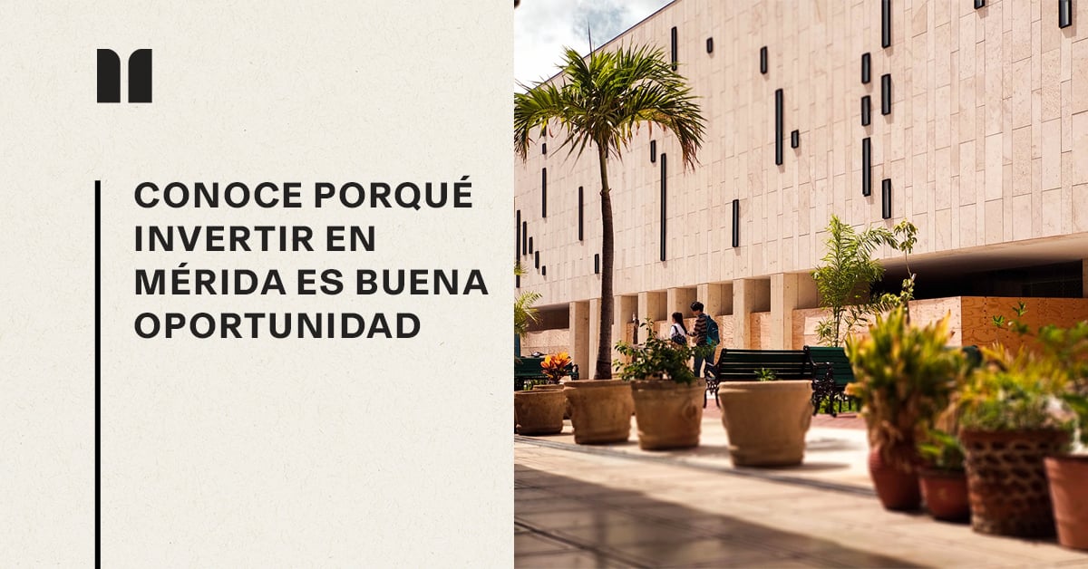 Conoce porqué invertir en Mérida es buena oportunidad